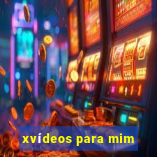 xvídeos para mim