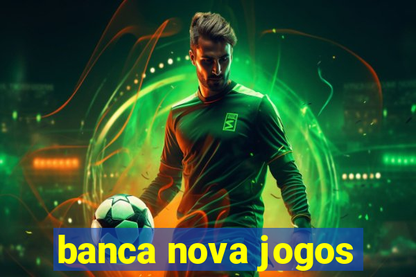 banca nova jogos