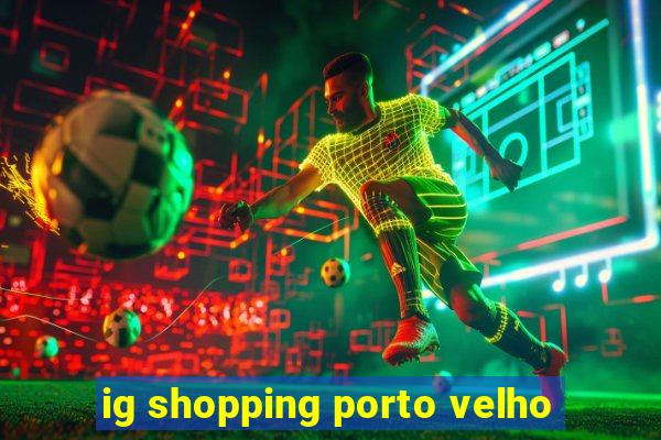 ig shopping porto velho