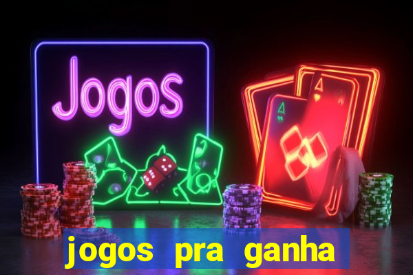 jogos pra ganha dinheiro de verdade