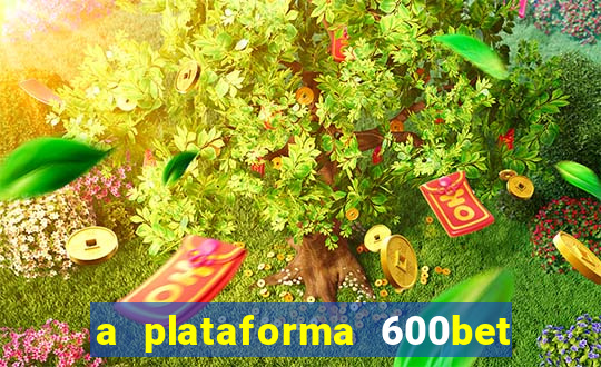 a plataforma 600bet é confiável