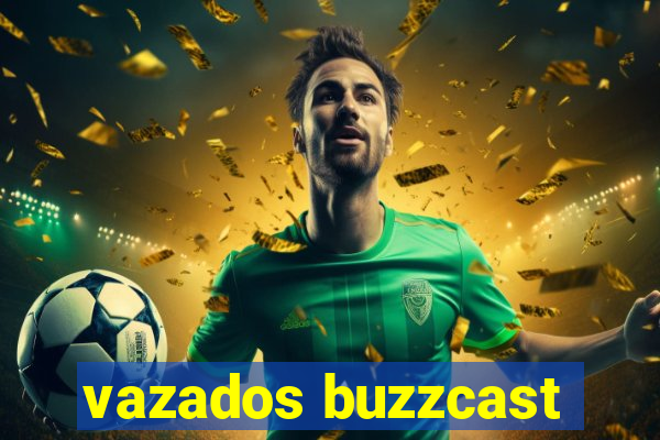 vazados buzzcast