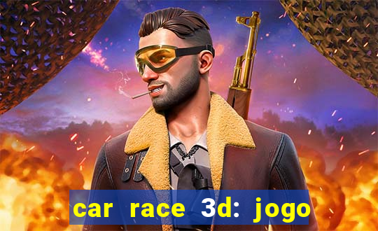 car race 3d: jogo de carros