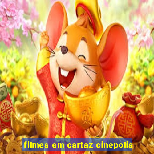 filmes em cartaz cinepolis