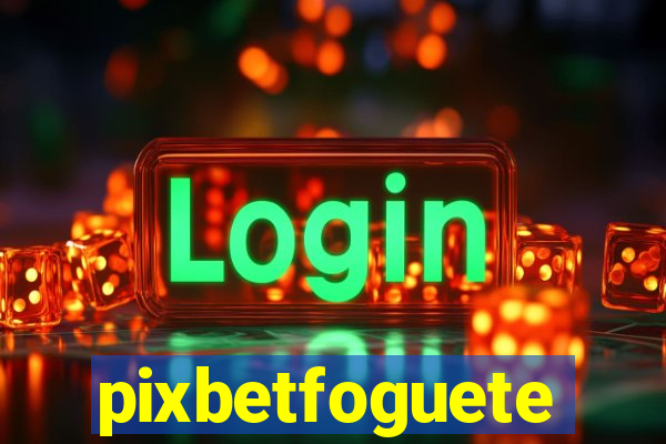 pixbetfoguete