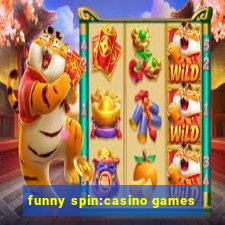 funny spin:casino games