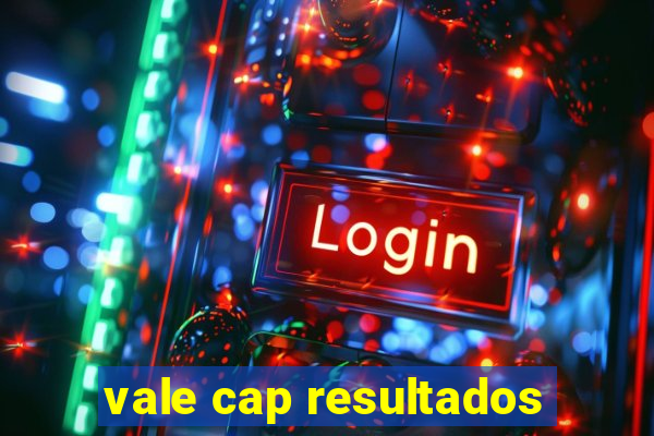 vale cap resultados