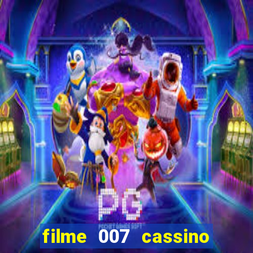 filme 007 cassino royale completo dublado