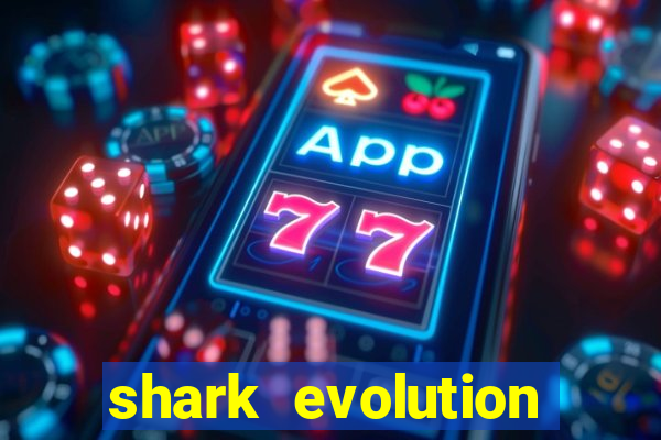 shark evolution dinheiro infinito