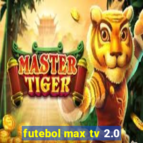 futebol max tv 2.0