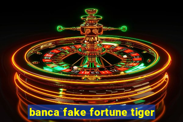 banca fake fortune tiger