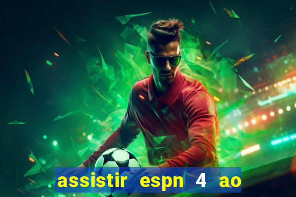 assistir espn 4 ao vivo gratis