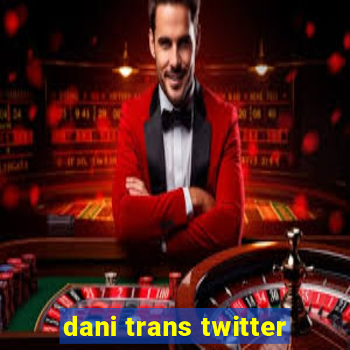 dani trans twitter