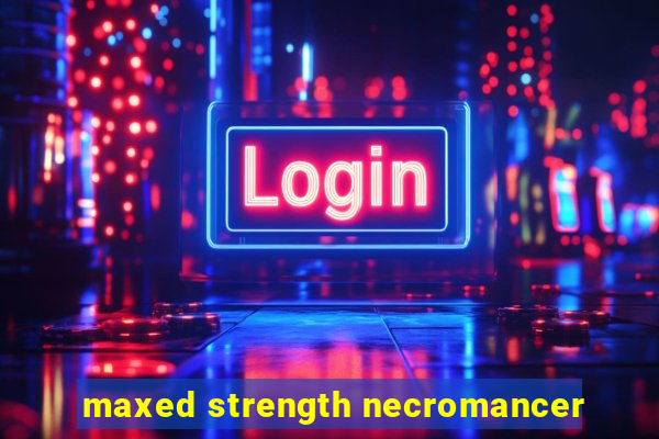 maxed strength necromancer