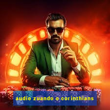 audio zuando o corinthians