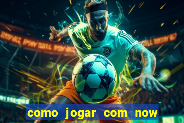 como jogar com now no big win