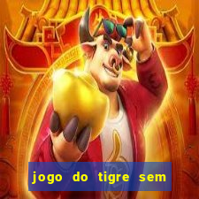 jogo do tigre sem colocar dinheiro