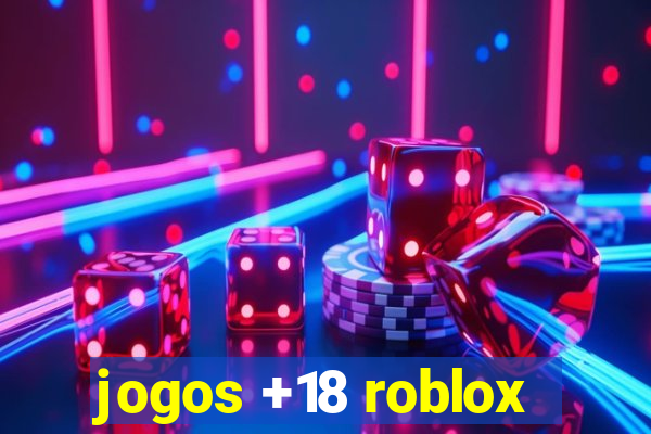 jogos +18 roblox