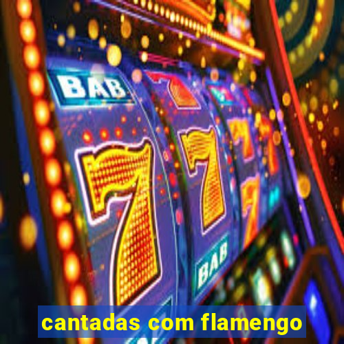 cantadas com flamengo