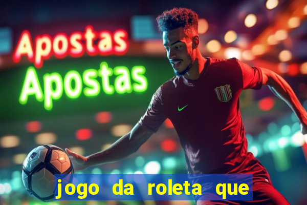 jogo da roleta que da dinheiro