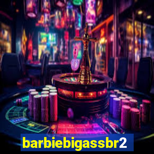 barbiebigassbr2