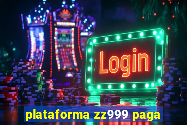 plataforma zz999 paga