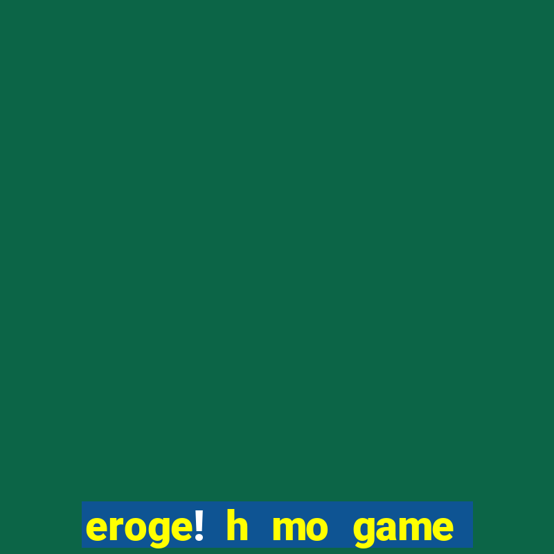 eroge! h mo game mo kaihatsu zanmai