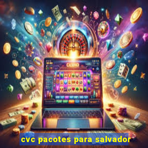 cvc pacotes para salvador