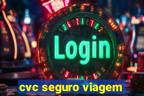 cvc seguro viagem