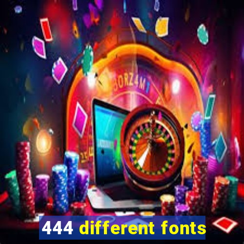 444 different fonts