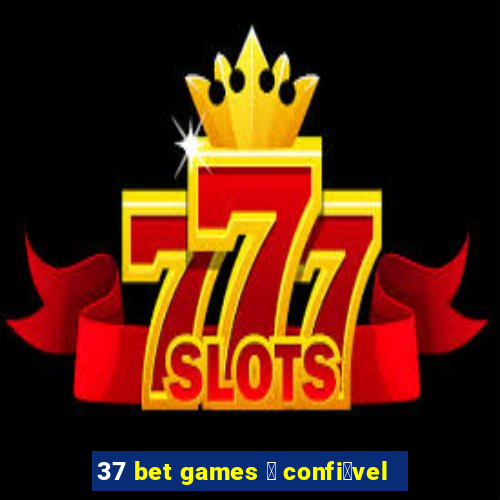 37 bet games 茅 confi谩vel