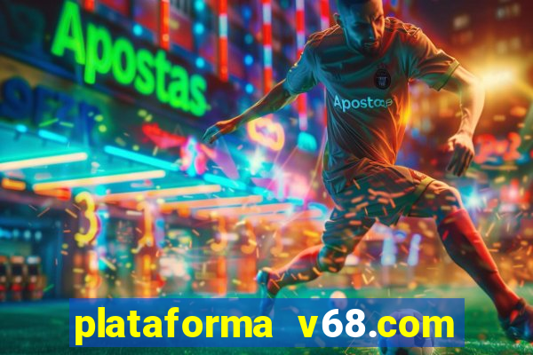 plataforma v68.com é confiável