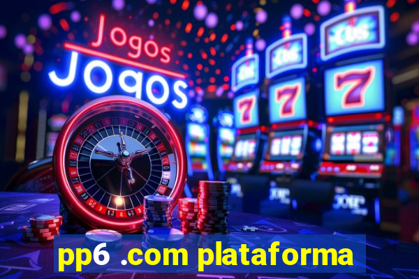 pp6 .com plataforma