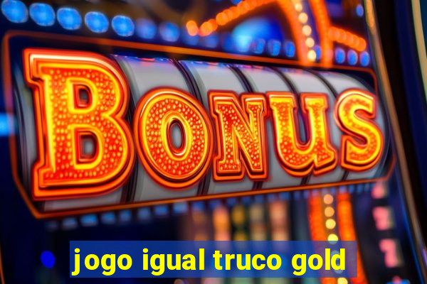 jogo igual truco gold