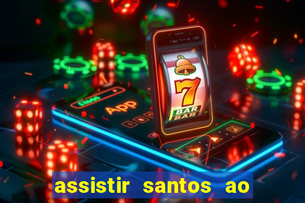 assistir santos ao vivo futemax