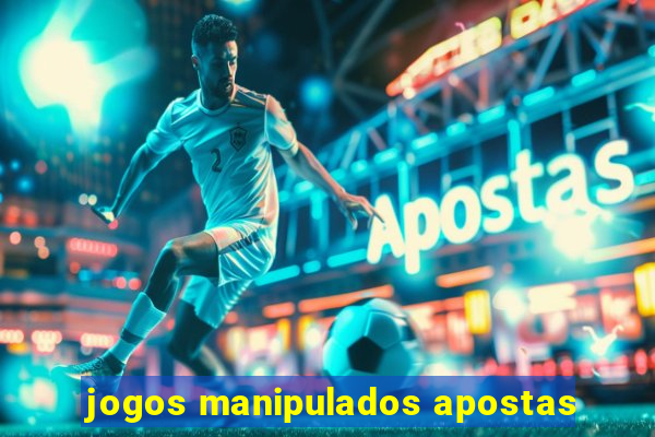 jogos manipulados apostas