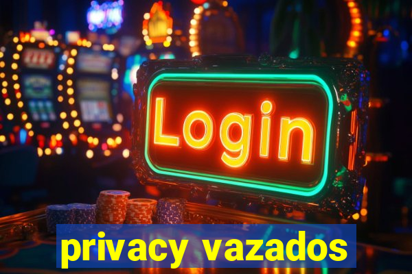 privacy vazados