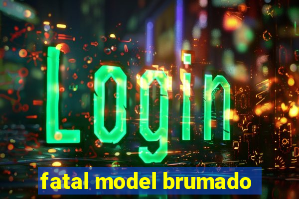 fatal model brumado