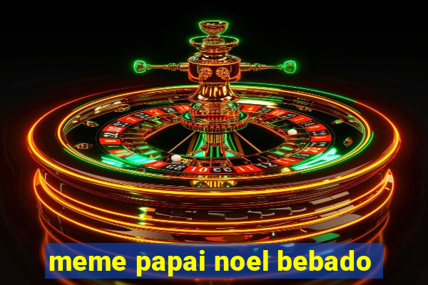 meme papai noel bebado