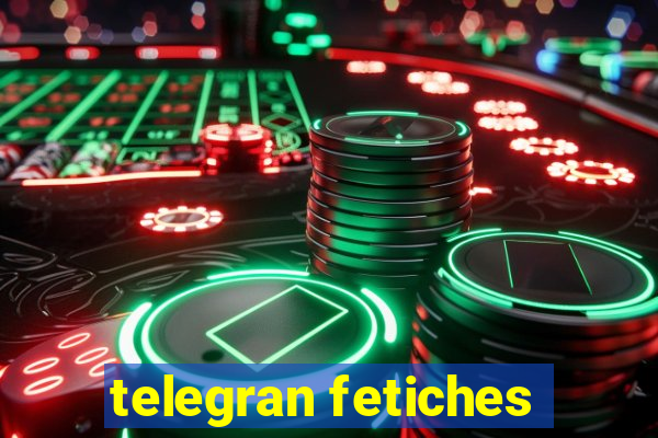 telegran fetiches