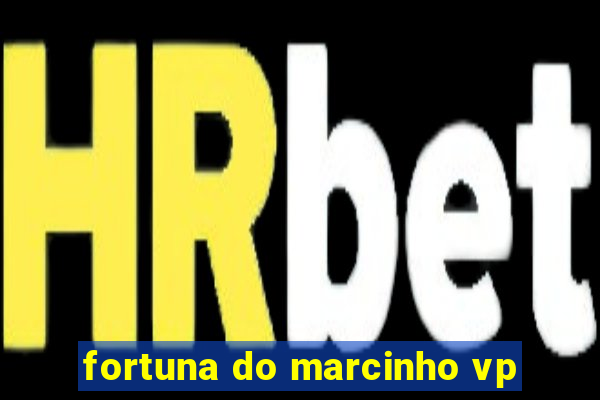 fortuna do marcinho vp