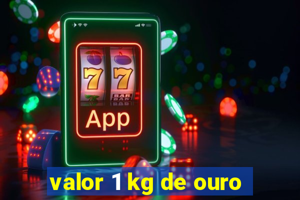 valor 1 kg de ouro