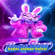 better animes baixar