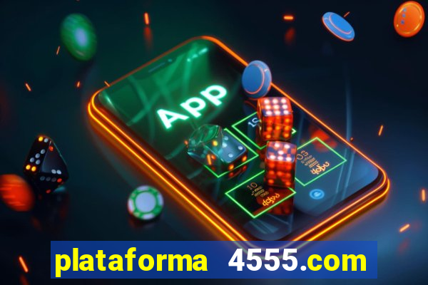 plataforma 4555.com é confiável