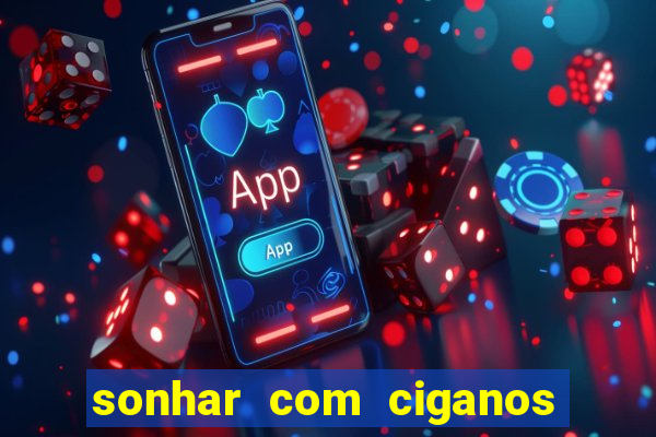 sonhar com ciganos jogo do bicho