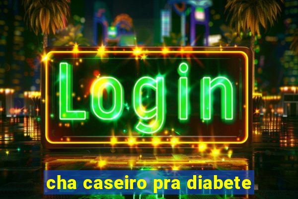 cha caseiro pra diabete