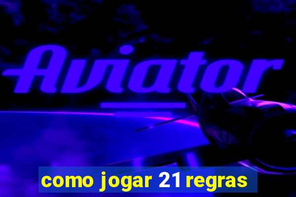 como jogar 21 regras