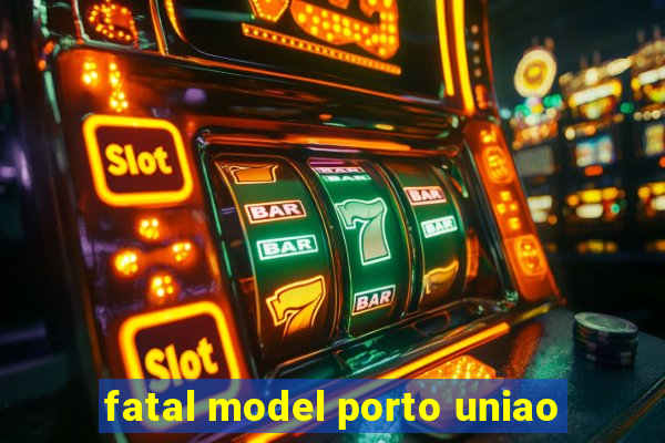 fatal model porto uniao