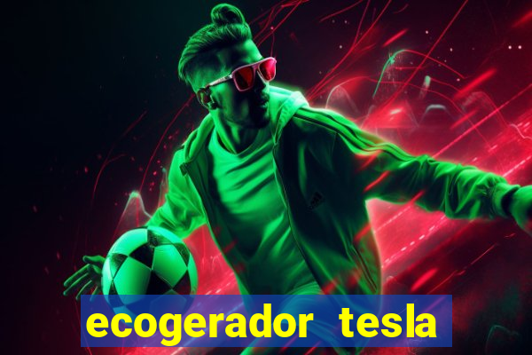 ecogerador tesla reclame aqui