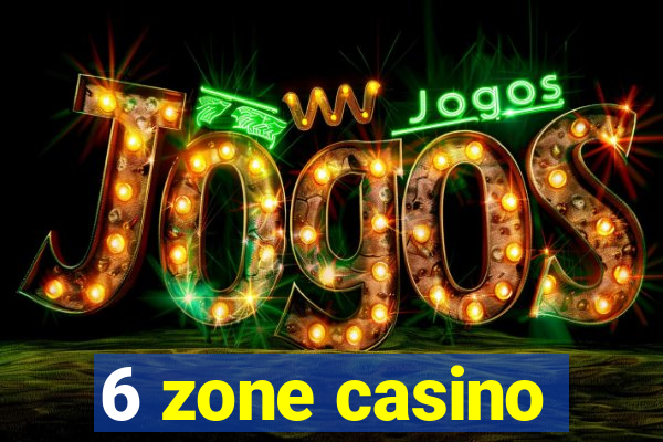 6 zone casino